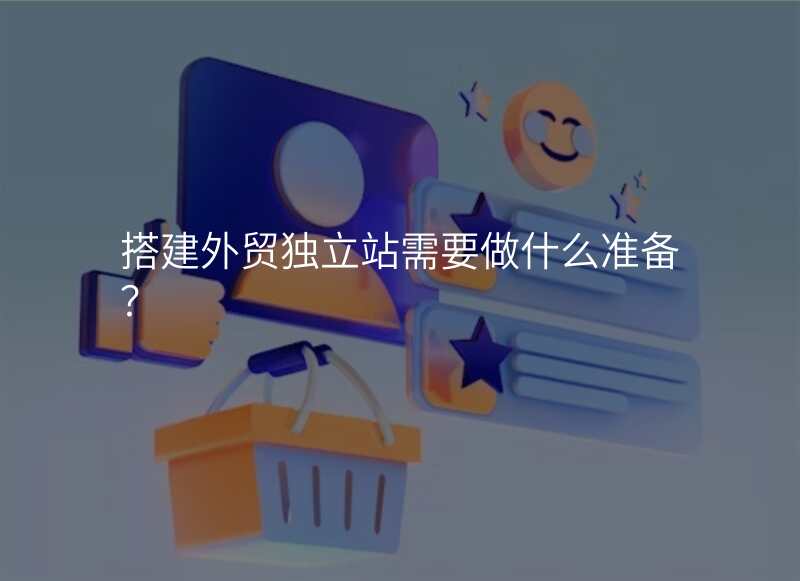 搭建外贸独立站需要做什么准备?