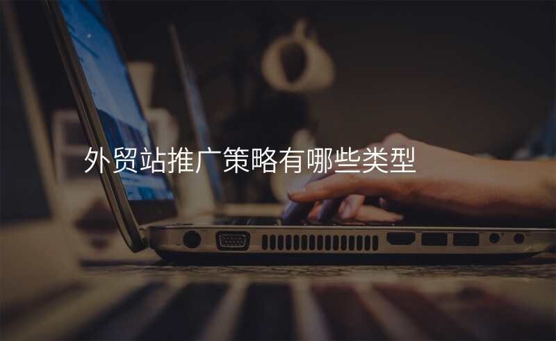 外贸站推广策略有哪些类型