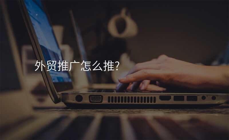 外贸推广怎么推?