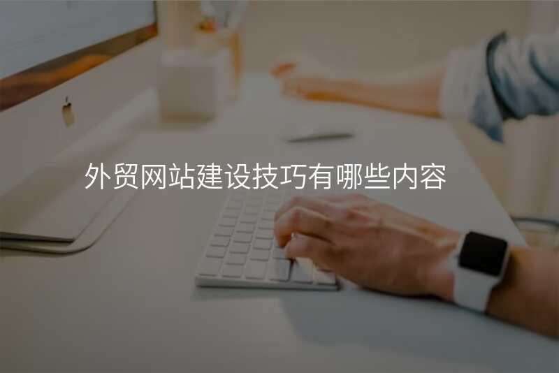 外贸网站建设技巧有哪些内容