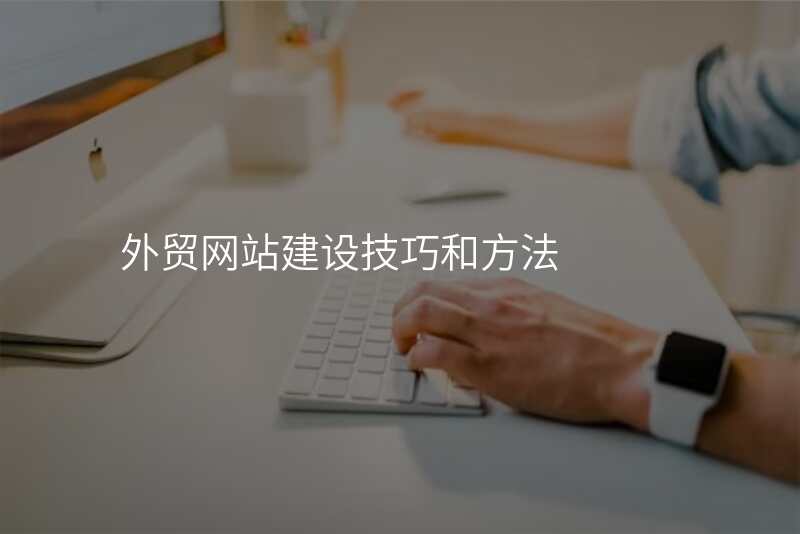 外贸网站建设技巧和方法