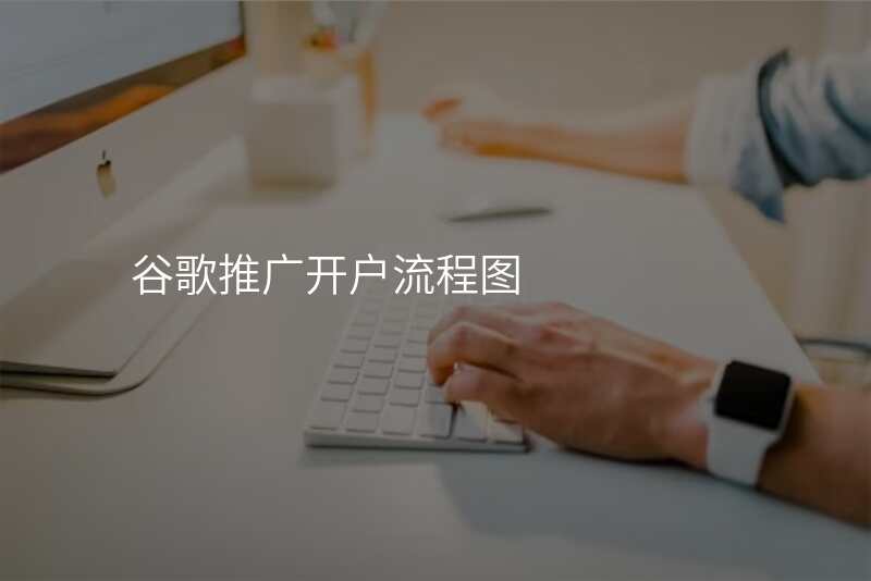 谷歌推广开户流程图