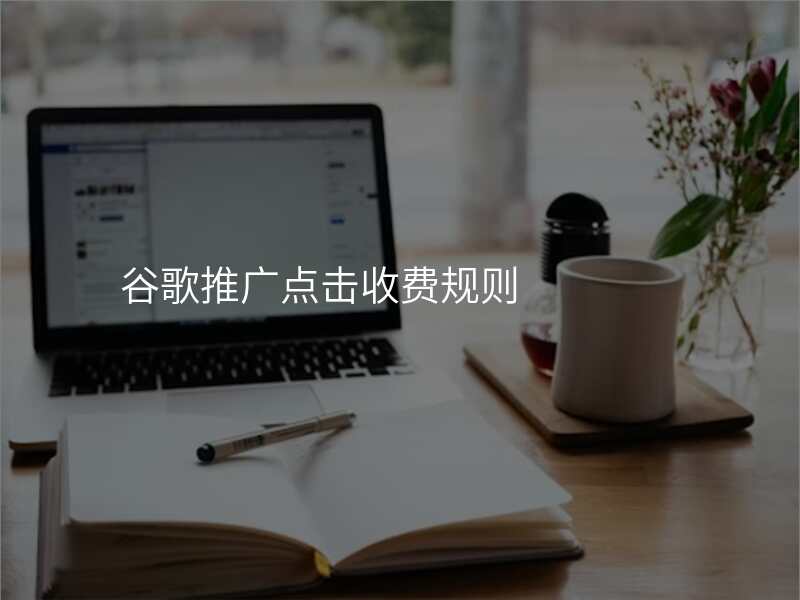 谷歌推广点击收费规则