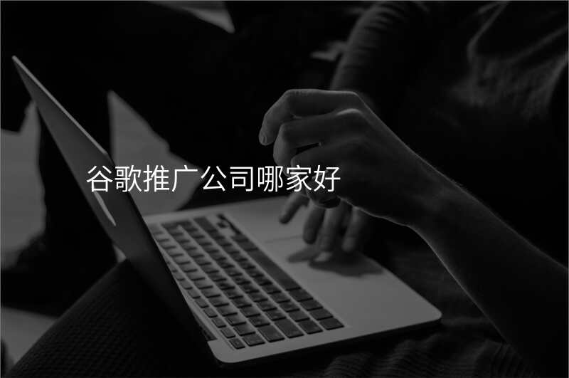 谷歌推广公司哪家好