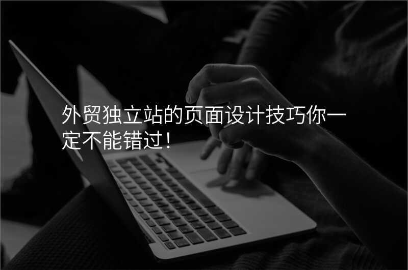 外贸独立站的页面设计技巧你一定不能错过!