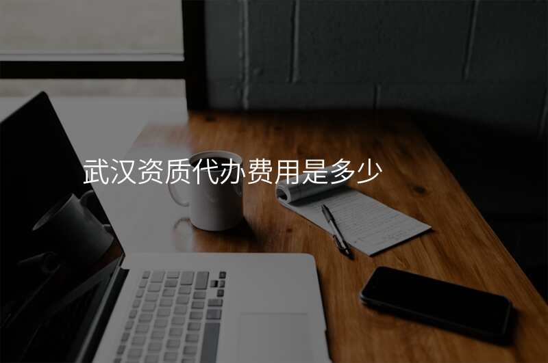 武汉资质代办费用是多少