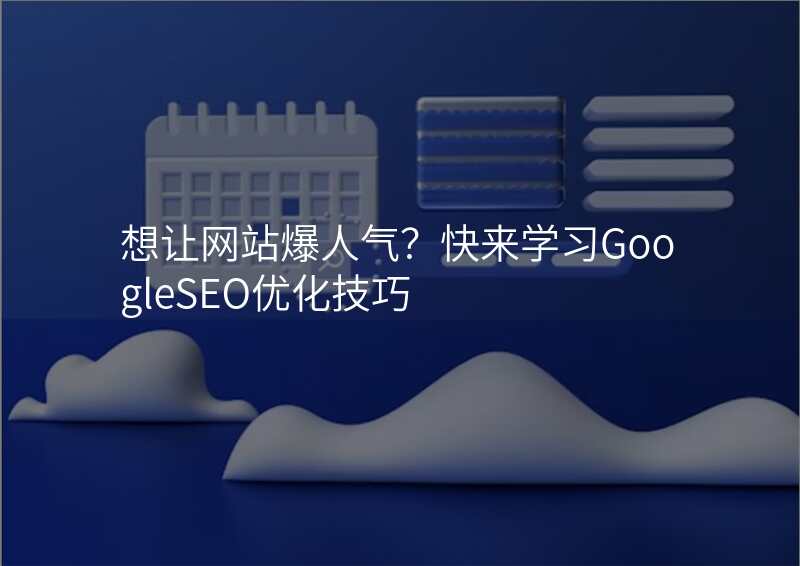 想让网站爆人气?快来学习GoogleSEO优化技巧