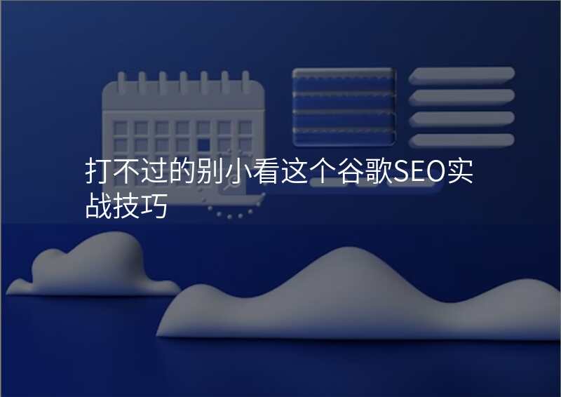 打不过的别小看这个谷歌SEO实战技巧