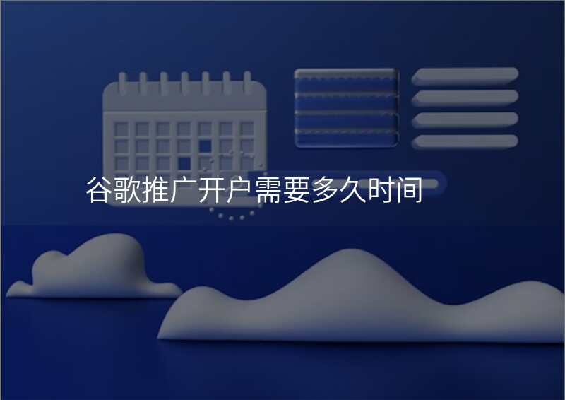 谷歌推广开户需要多久时间