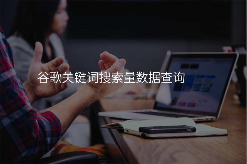 谷歌关键词搜索量数据查询