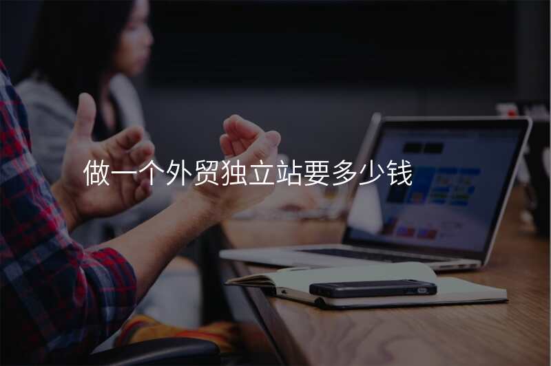做一个外贸独立站要多少钱