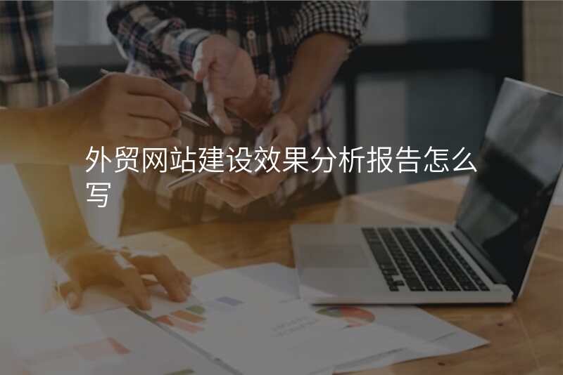 外贸网站建设效果分析报告怎么写
