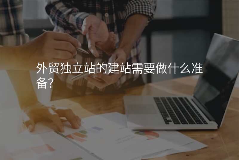 外贸独立站的建站需要做什么准备?