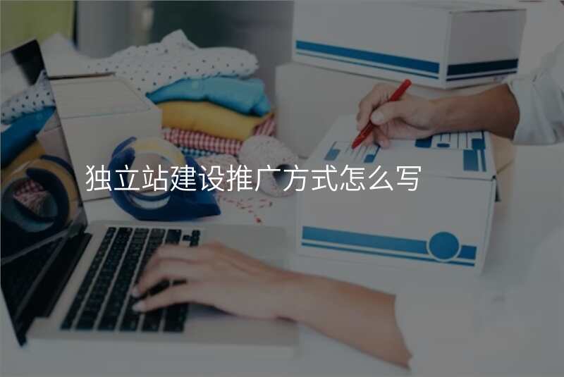 独立站建设推广方式怎么写