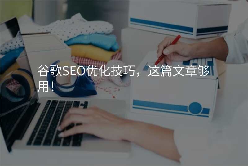 谷歌SEO优化技巧,这篇文章够用!