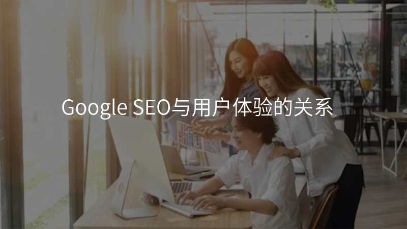 Google SEO与用户体验的关系