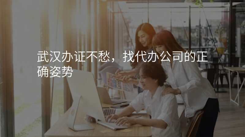 武汉办证不愁,找代办公司的正确姿势