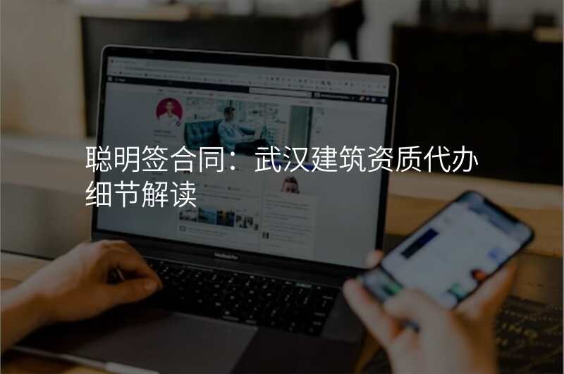 聪明签合同:武汉建筑资质代办细节解读