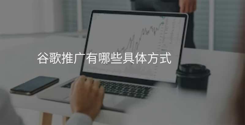 谷歌推广有哪些具体方式