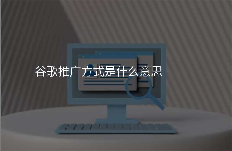 谷歌推广方式是什么意思