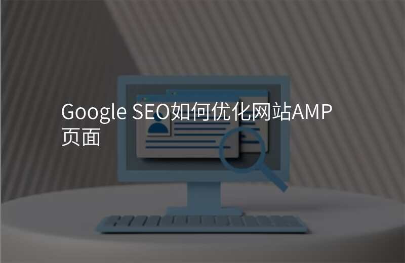 Google SEO如何优化网站AMP页面