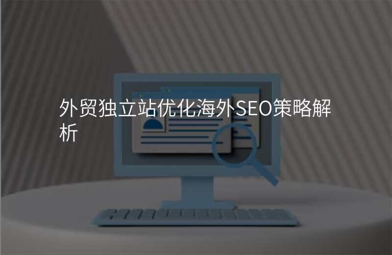 外贸独立站优化海外SEO策略解析