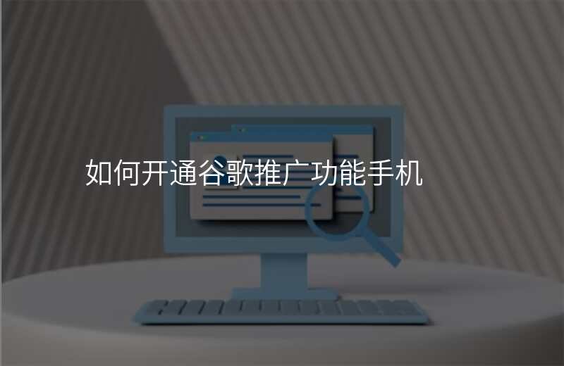 如何开通谷歌推广功能手机