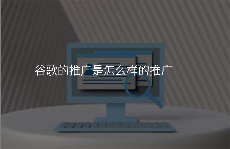 谷歌的推广是怎么样的推广