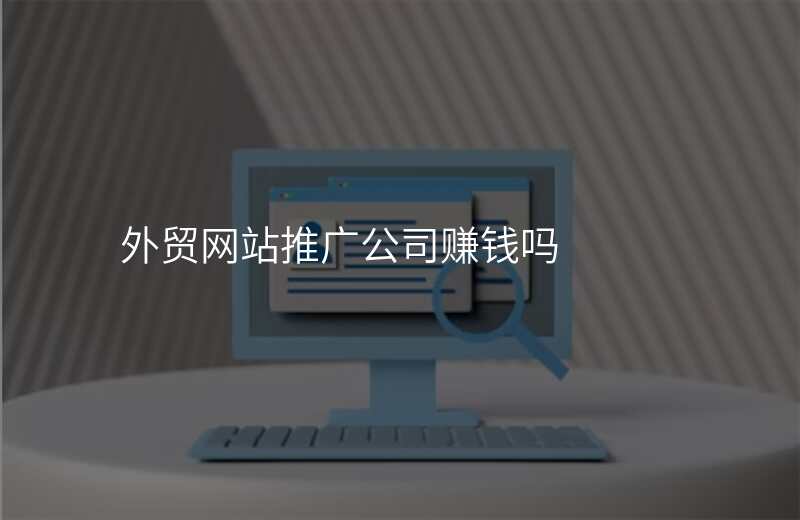 外贸网站推广公司赚钱吗