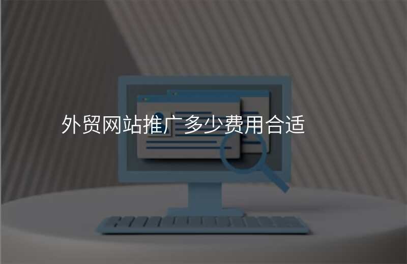 外贸网站推广多少费用合适