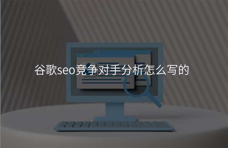 谷歌seo竞争对手分析怎么写的