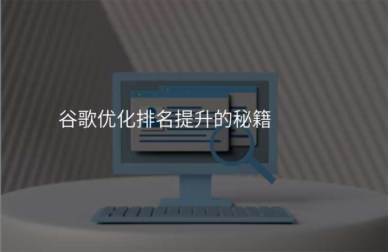 谷歌优化排名提升的秘籍