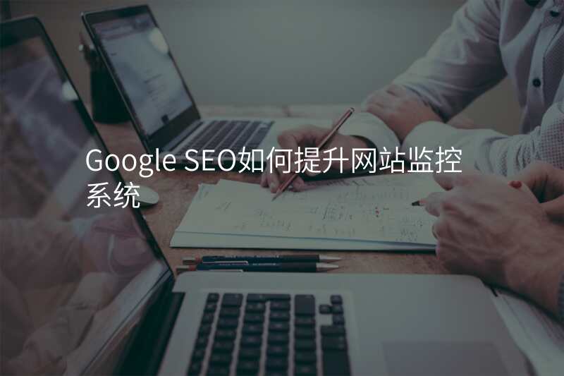 Google SEO如何提升网站监控系统