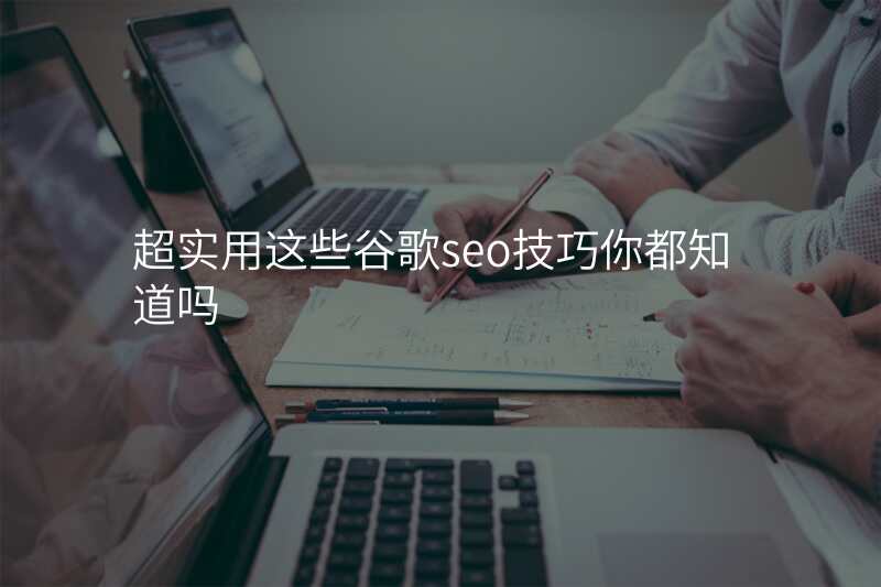 超实用这些谷歌seo技巧你都知道吗