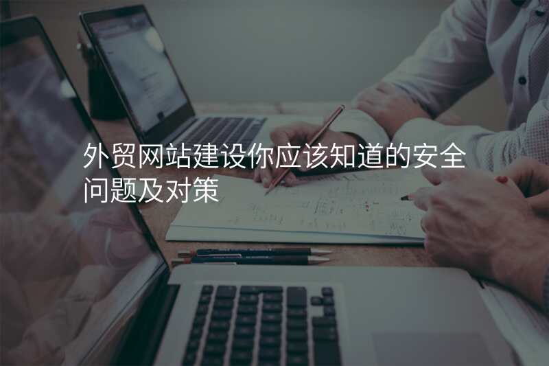 外贸网站建设你应该知道的安全问题及对策
