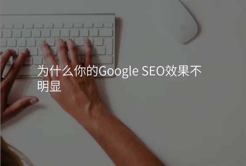 为什么你的Google SEO效果不明显