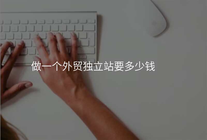 做一个外贸独立站要多少钱