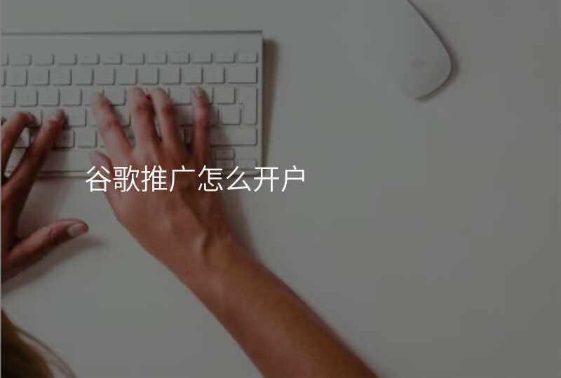 谷歌推广怎么开户