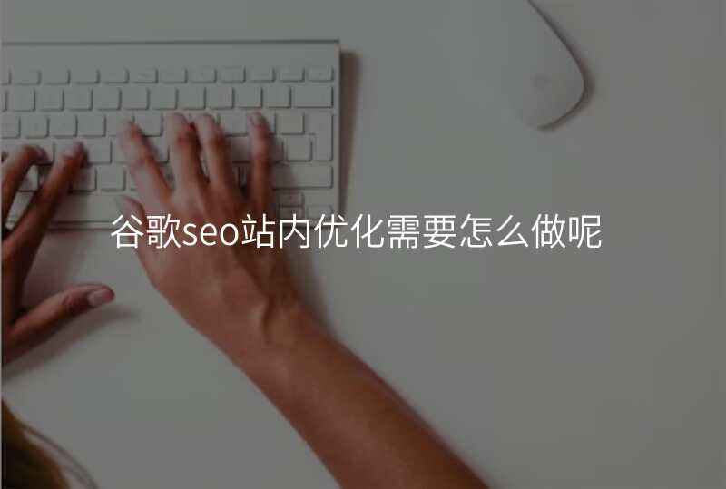 谷歌seo站内优化需要怎么做呢