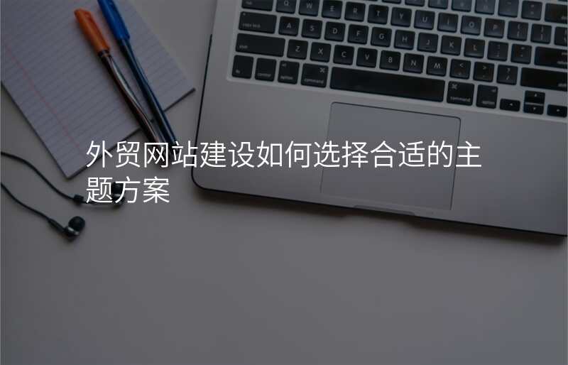 外贸网站建设如何选择合适的主题方案