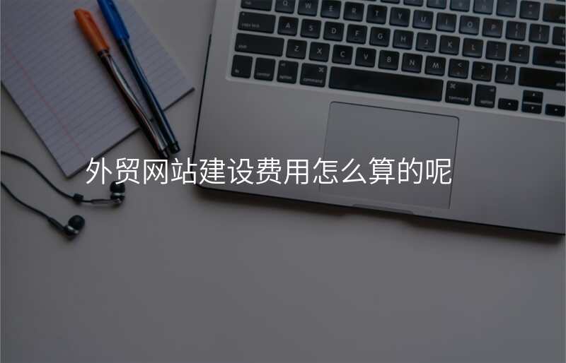 外贸网站建设费用怎么算的呢