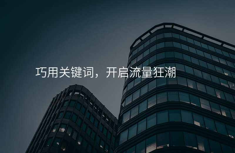 巧用关键词,开启流量狂潮
