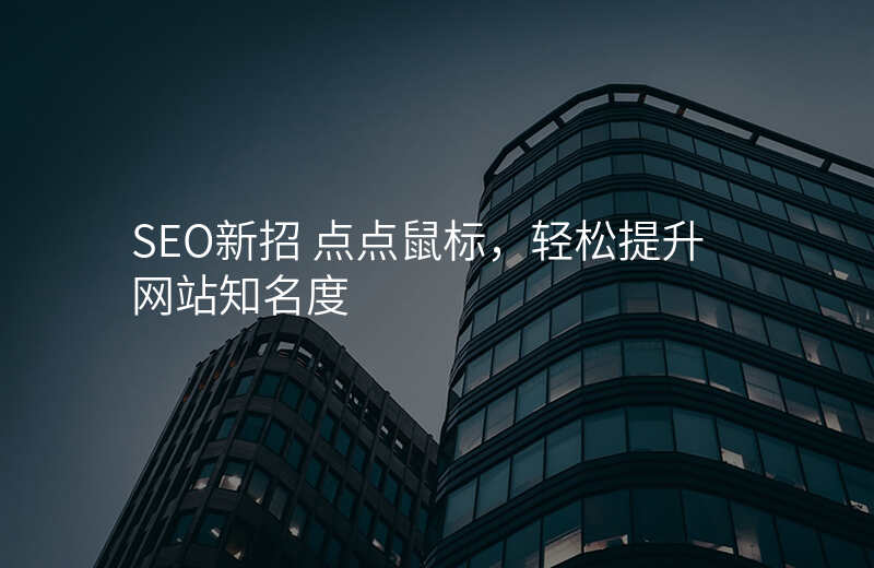 SEO新招 点点鼠标,轻松提升网站知名度