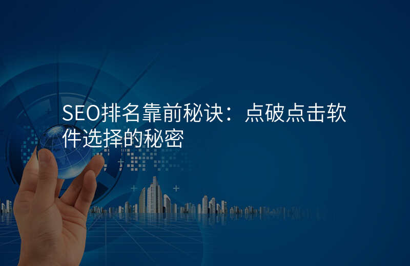 SEO排名靠前秘诀:点破点击软件选择的秘密