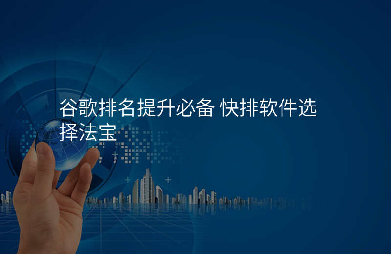 谷歌排名提升必备 快排软件选择法宝