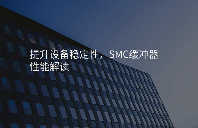 提升设备稳定性,SMC缓冲器性能解读