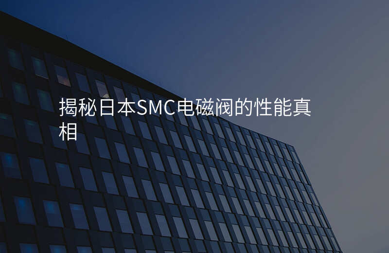 揭秘日本SMC电磁阀的性能真相