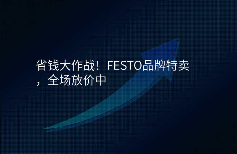 省钱大作战!FESTO品牌特卖,全场放价中