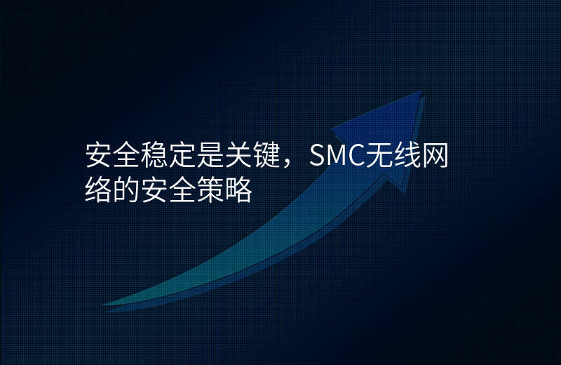 安全稳定是关键,SMC无线网络的安全策略