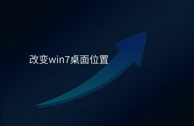 win7修改桌面位置-windows7怎么改变桌面位置 win7修改桌面位置-windows7怎么改变桌面位置